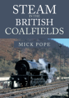 Steam in the British Coalfields By Mick Pope Cover Image