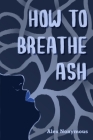 How to Breathe Ash By Alex Nonymous Cover Image