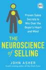 The Neuroscience of Selling: Proven Sales Secrets to Win Over the Buyer's Heart and Mind (Ignite Reads) By John Asher Cover Image