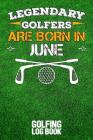 Legendary Golfers Are Born in June: Golfing Log Book By B. Irdie Cover Image