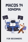 macOS 14 Sonoma For Beginners: The Complete Step-By-Step Guide To Learning How To Use Your Mac Like A Pro Cover Image