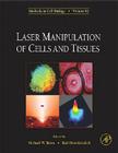 Laser Manipulation of Cells and Tissues: Volume 82 By Michael W. Berns (Editor), Karl Otto Greulich (Editor) Cover Image
