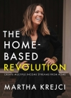 The Home-Based Revolution: Create Multiple Income Streams from Home By Martha Krejci Cover Image