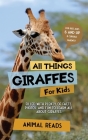 All Things Giraffes For Kids: Filled With Plenty of Facts, Photos, and Fun to Learn all About Giraffes By Animal Reads Cover Image