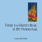 There's a Grizzly Bear in My Underwear By Linda Hettman Cover Image