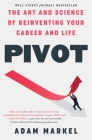 Pivot: The Art and Science of Reinventing Your Career and Life By Adam Markel Cover Image