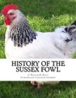 History of the Sussex Fowl: Containing the English and American Sussex Chicken Standard By Jackson Chambers (Introduction by), William H. Bratt Cover Image