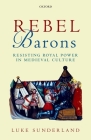 Rebel Barons: Resisting Royal Power in Medieval Culture Cover Image