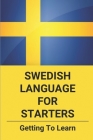 Swedish Language For Starters: Getting To Learn: Swedish Grammar Rules Cover Image