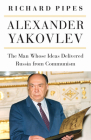 Alexander Yakovlev: The Man Whose Ideas Delivered Russia from Communism Cover Image