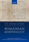 The Oxford History of Romanian Morphology By Martin Maiden, Adina Dragomirescu, Gabriela Pană Dindelegan Cover Image