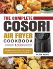 The Complete Cosori Air Fryer Cookbook 1000: 365-Day Easy Nutritious Tasty Recipes for Your Cosori Air Fryer Cooking (COSORI Air Fryer Max XL & COSORI Cover Image