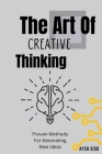 The Art Of Creative Thinking: Proven Methods For Generating New Ideas Cover Image