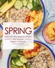 Spring: Delicious Recipes for When the Leaves Begin to Bloom By Booksumo Press Cover Image