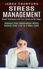 Stress Management: Simple Techniques to Kill Your Anxiety and Be Happy (Reduce Your Depression While Seeing Your Life in a New Light) By James Crawford Cover Image