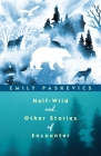 Half-Wild and Other Stories of Encounter By Emily Paskevics Cover Image