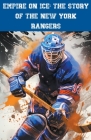 Empire on Ice: The Story of the New York Rangers By Austin Daniel Cover Image