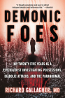 Demonic Foes: My Twenty-Five Years as a Psychiatrist Investigating Possessions, Diabolic Attacks, and the Paranormal By Richard Gallagher, M.D. Cover Image