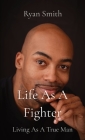 Life As A Fighter: Living As A True Man Cover Image