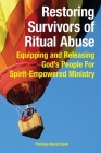 Restoring Survivors of Ritual Abuse: Equipping and Releasing God's People for Spirit-Empowered Ministry By Patricia Baird Clark Cover Image