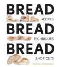 Bread Bread Bread: Recipes, Advice & Shortcuts By Martin Johansson Cover Image