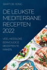 de Leukste Mediterrane Recepten 2022: Veel Heerlijke Eenvoudige Recepten Te Maken By Bart de Jong Cover Image