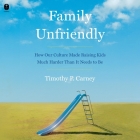 Family Unfriendly: How Our Culture Made Raising Kids Much Harder Than It Needs to Be Cover Image