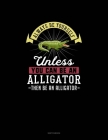 Always Be Yourself Unless You Can Be An Alligator Then Be An Alligator: Sketchbook By Blue Cloud Novelty Cover Image