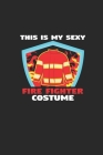 This is my sexy fire fighter costume: 6x9 Fire Department - grid - squared paper - notebook - notes Cover Image
