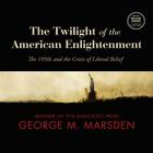 The Twilight of the American Enlightenment Lib/E: The 1950s and the Crisis of Liberal Belief Cover Image