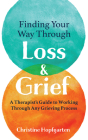 Finding Your Way Through Loss & Grief: A Therapist's Guide to Working Through Any Grieving Process Cover Image