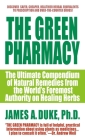 The Green Pharmacy: The Ultimate Compendium Of Natural Remedies From The World's Foremost Authority On Healing Herbs Cover Image