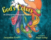 God's Colors: An Interactive Preschool Book By Jacqueline Krafft, Abigail Schlegl (Illustrator) Cover Image