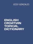English Croatian Topical Dictionary By Jessy Gonzales Cover Image
