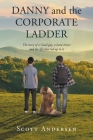 Danny and the Corporate Ladder: The story of a Good guy, a hard choice and the life that led up to it By Scott Andersen Cover Image