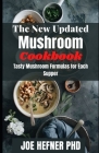 The New Updated Mushroom Cookbook: Tasty Mushroom Formulas for Each Supper By Joe Hefner Ph. D. Cover Image