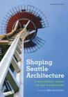 Shaping Seattle Architecture: A Historical Guide to the Architects, Second Edition (Samuel and Althea Stroum Book) By Jeffrey Karl Ochsner (Editor) Cover Image