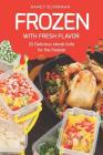 Frozen with Fresh Flavor: 25 Delicious Meals Safe for the Freezer By Nancy Silverman Cover Image