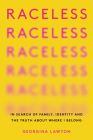 Raceless: In Search of Family, Identity, and the Truth About Where I Belong By Georgina Lawton Cover Image