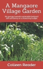 A Mangaore Village Garden: My journey towards sustainable back yard self-sufficiency on a shoestring budget. By Colleen Reader Cover Image
