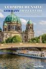 A Comprehensive Germany Travel Guide: Great Tips and Advice for Finding Your Way Around Germany - For the Passionate Traveller By Rick Stone Cover Image