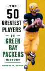 The 50 Greatest Players in Green Bay Packers History By Robert W. Cohen Cover Image