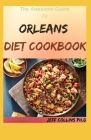 The Awesome Guide To ORLEANS DIET COOKBOOK: 50+ Fast And Fresh Recipes for New Orleans Cookbook By Jeff Collins Ph. D. Cover Image