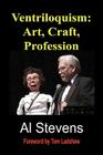 Ventriloquism: Art, Craft, Profession By Al Stevens Cover Image