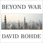 Beyond War: Reimagining American Influence in a New Middle East By David Rohde, Patrick Girard Lawlor (Read by) Cover Image