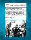 A Practical Treatise of the Laws Relative to the Sale and Conveyance of Real Property: With an Appendix of Precedents, Comprising Contracts, Condition By William Hughes Cover Image
