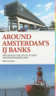Around Amsterdam's IJ Banks: From Architecture and Art to Green and New Development Areas By Sabine Lebesque (Editor), Maarten Kloos (Text by (Art/Photo Books)), Pito Dingemanse (Text by (Art/Photo Books)) Cover Image
