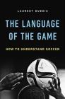 The Language of the Game: How to Understand Soccer By Laurent Dubois Cover Image
