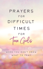 Prayers for Difficult Times for Teen Girls: When You Don't Know What to Pray By Renae Brumbaugh Green Cover Image