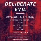 Deliberate Evil: Nathanial Hawthorne, Daniel Webster, and the 1830 Murder of a Salem Slave Trader By Edward Renehan, Shawn Compton (Read by) Cover Image
